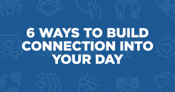 6 Ways to Build Connection Into Your Day