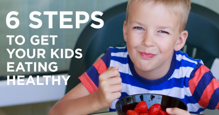 6 Steps to Get Your Kids Eating Healthy
