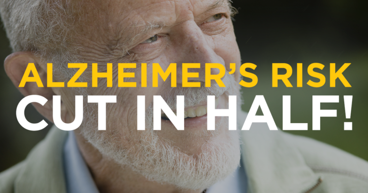 Alzheimer’s Risk Cut in Half!