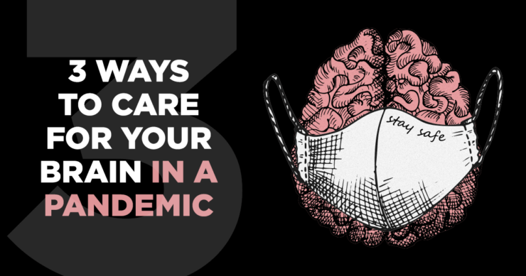 3 Ways to Care for Your Brain in a Pandemic