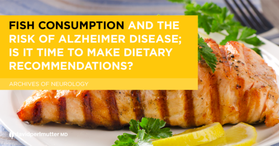 Fish Consumption and the risk of Alzheimer Disease; Is It Time to Make Dietary Recommendations?