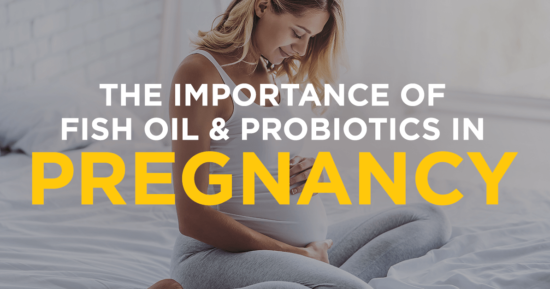The Importance of Fish Oil and Probiotics in Pregnancy