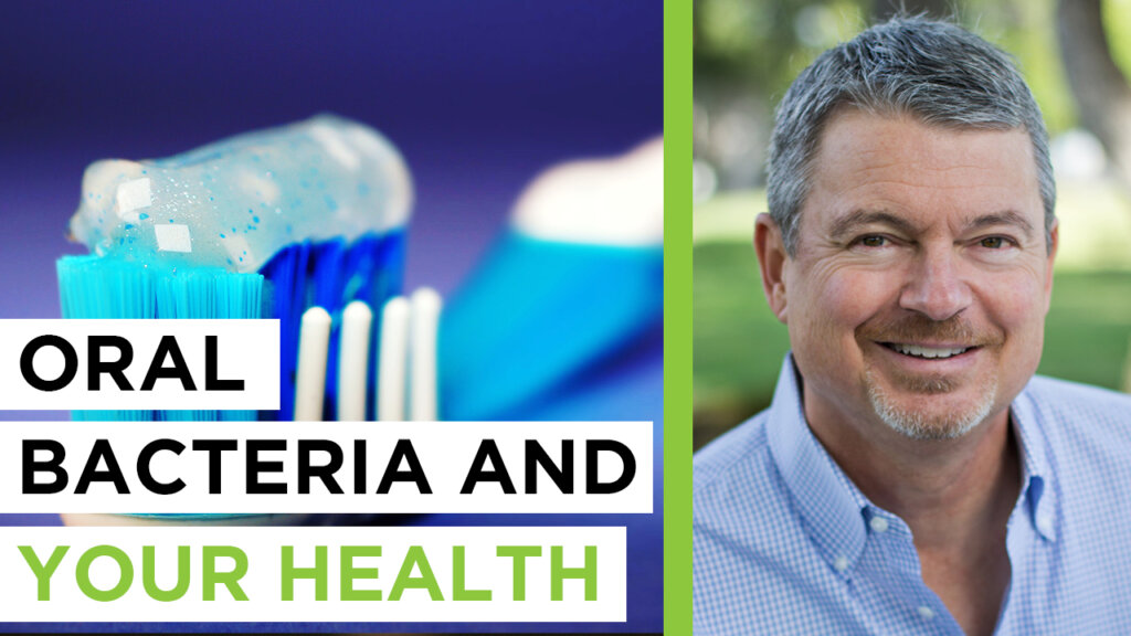 Oral Bacteria And Your Health – with Dr. Mark Burhenne
