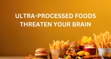 Ultra-processed Foods Threaten Your Brain