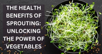 The Health Benefits of Sprouting: Unlocking the Power of Vegetables