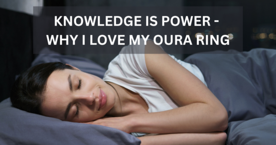 Knowledge is Power – Why I Love My Oura Ring