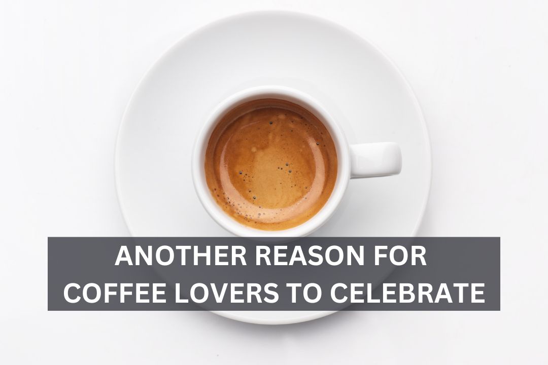 Reason for Coffee Lovers to Celebrate