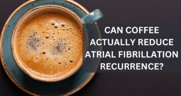 Can Coffee Actually Reduce Atrial Fibrillation Recurrence?