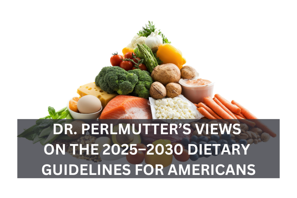 Dr. Perlmutter’s Views on the 2025–2030 Dietary Guidelines for Americans