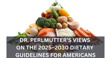 Dr. Perlmutter’s Views on the 2025–2030 Dietary Guidelines for Americans