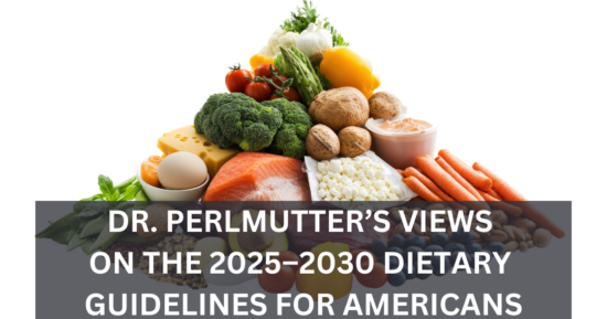 Dr. Perlmutter’s Views on the 2025–2030 Dietary Guidelines for Americans